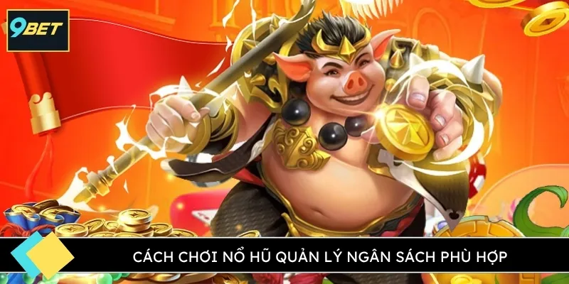 Cách chơi nổ hũ quản lý ngân sách phù hợp