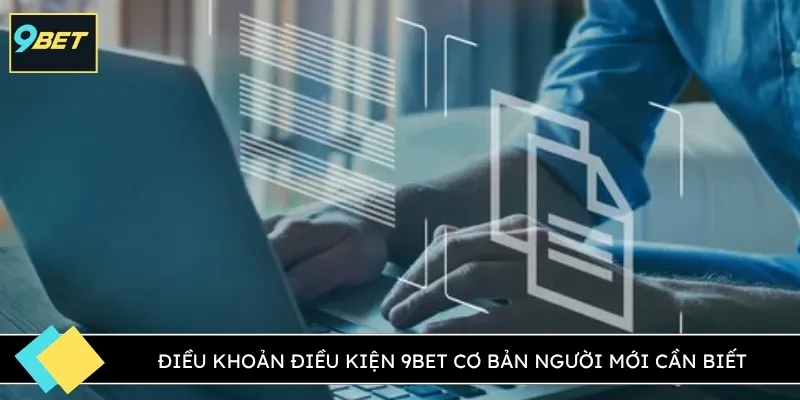 Điều khoản điều kiện 9BET cơ bản người mới cần biết